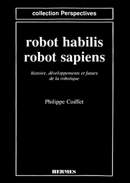 Robot habilis, robot sapiens: Histoire, développements et futurs de la robotique. (coll. Perspectives)