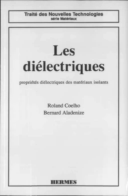 Les diélectriques . Propriétés diélectriques des matériaux isolants (coll. Traité des nouvelles technologies Série matériaux)