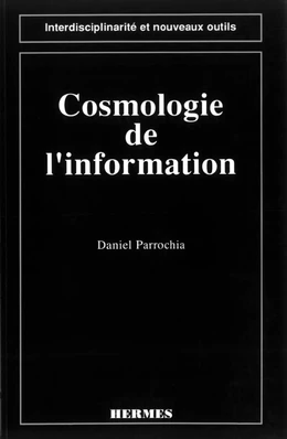 Cosmologie de l'information (coll. Interdisciplinarité et nouveaux outils)