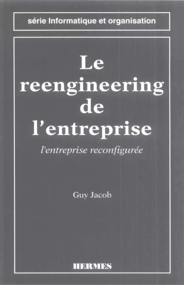 Le reengineering de l'entreprise : l'entreprise reconfigurée (2ème édition) (Série informatique et organisation) -  JACOB - Hermès Science