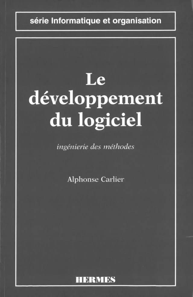 Le développement du logiciel Ingénierie des méthodes (Série informatique et organisation) - Alphonse CARLIER - Hermès Science