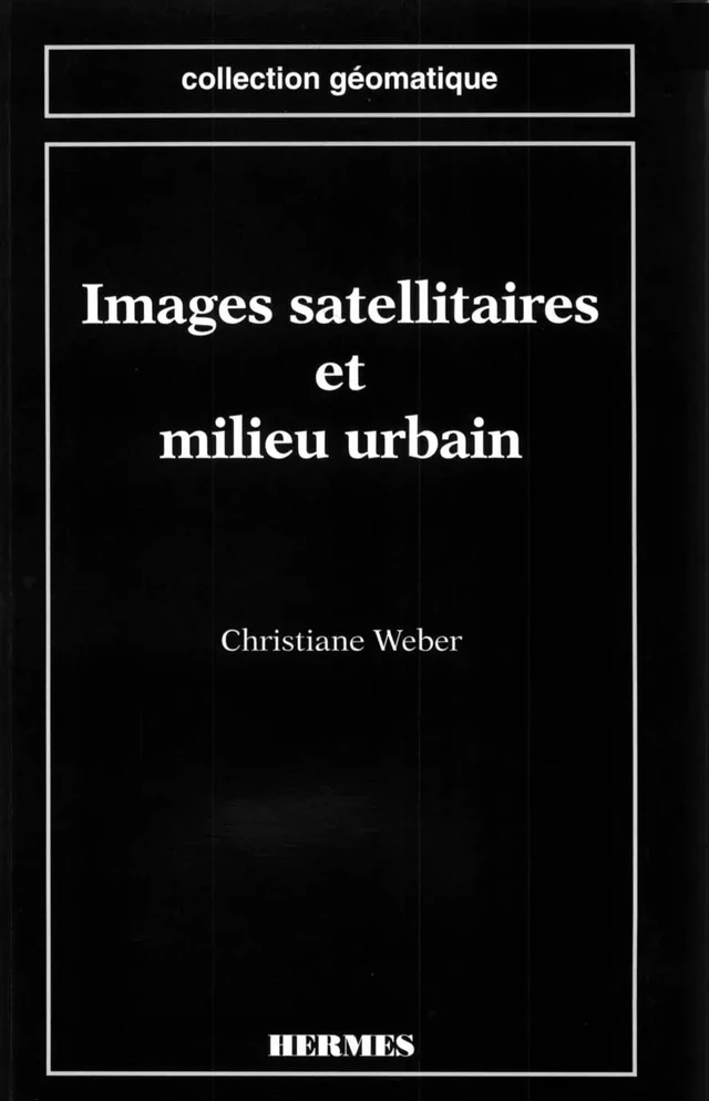 Images satellitaires et milieu urbain (coll. Géomatique) -  WEBER - Hermès Science