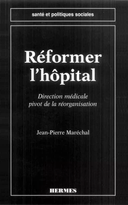 Réformer l'hopital: direction médicale pivot de la réorganisation (coll. Santé et politiques sociales)