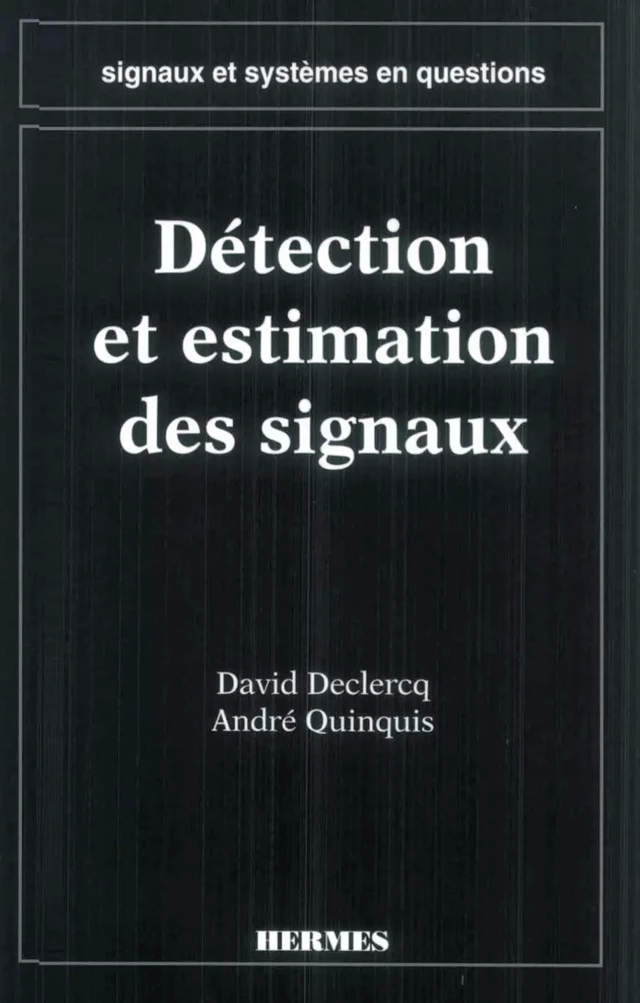 Détection et estimation des signaux (coll. Signaux et systèmes en questions) - David DECLERCQ, André QUINQUIS - Hermès Science