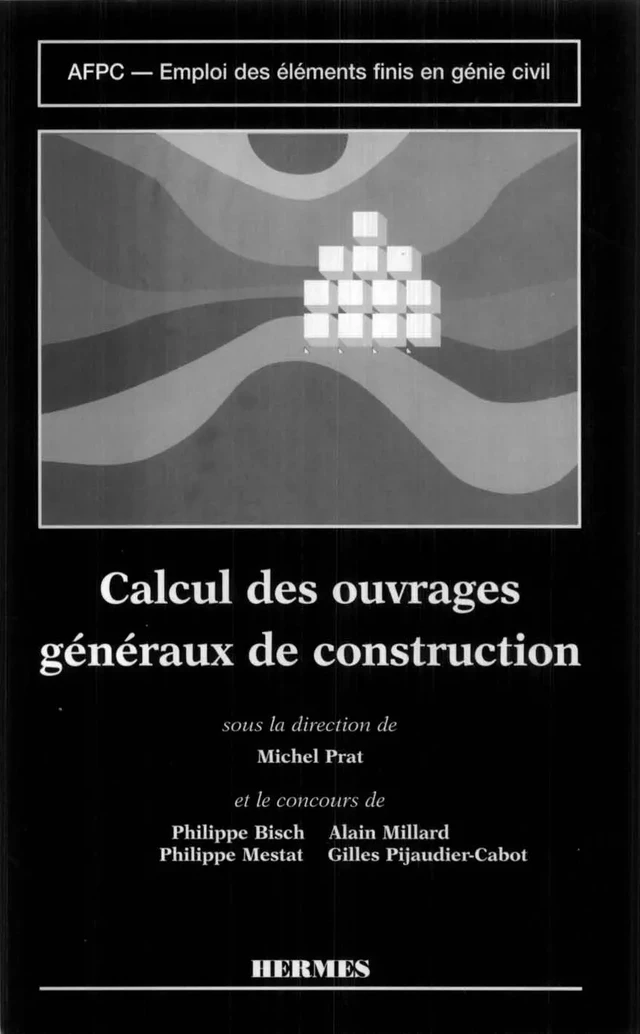 Emploi des éléments finis en génie civil Volume 2 : Calcul des ouvrages généraux de construction - Michel PRAT - Hermès Science