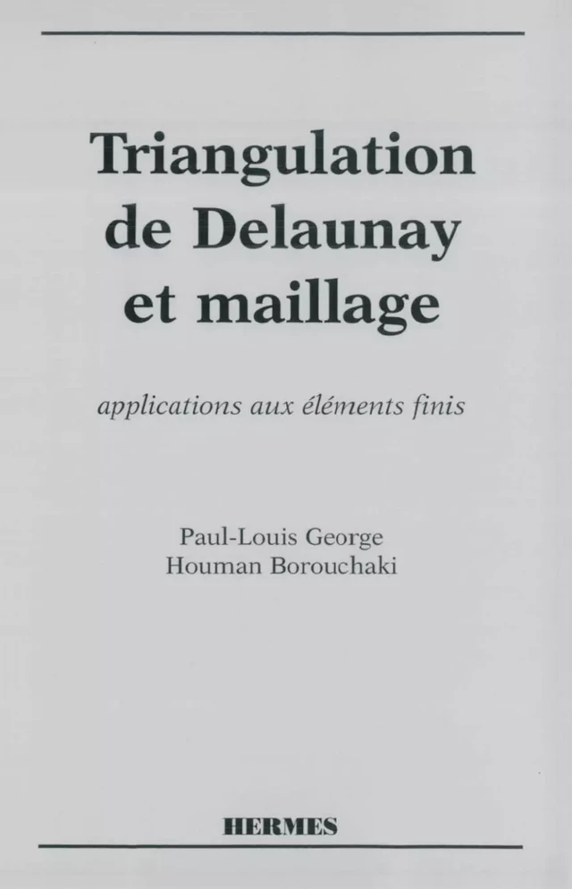 Triangulation de Delaunay et maillage: application aux éléments finis - Paul-Louis George, Houman BOROUCHAKI - Hermès Science