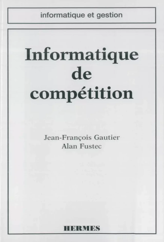 Informatique de compétition (coll. Informatique et gestion) - Jean-François GAUTIER, Alan FUSTEC - Hermès Science