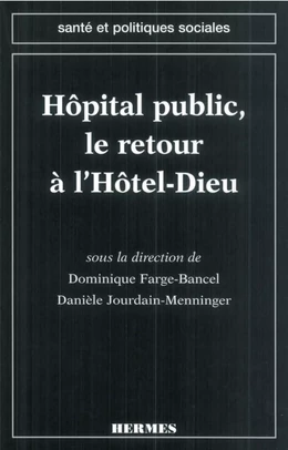 L'hôpital public, le retour à l'Hôtel-Dieu (Coll. Santé et politiques sociales)