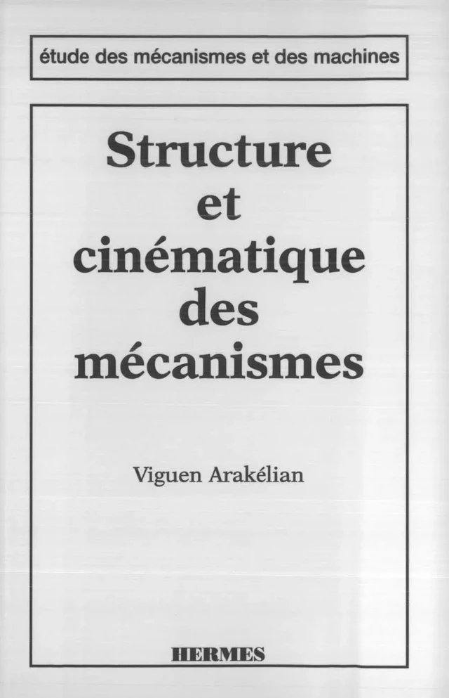 Structure et cinématique des mécanismes (coll. Etude des mécanismes et des machines) - Viguen ARAKELIAN - Hermès Science