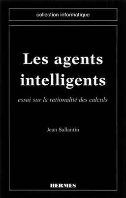 Les agents intelligents : essai sur la rationalité des calculs (coll. Informatique)