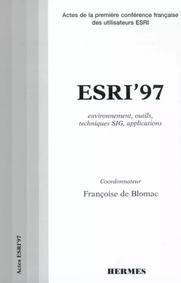 ESRI'97 : techniques SIG, environnement outils, techniques SIG, applications Actes de la 1e conférence française des utilisateurs ESRI.