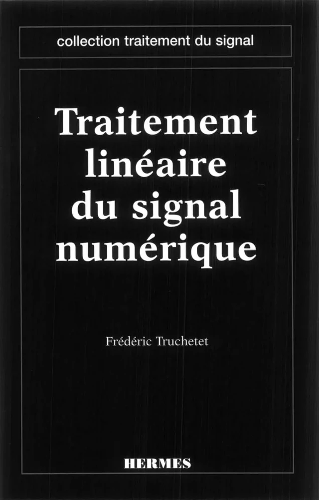 Traitement linéaire du signal numérique (coll. Traitement du signal) - Frédéric TRUCHETET - Hermès Science