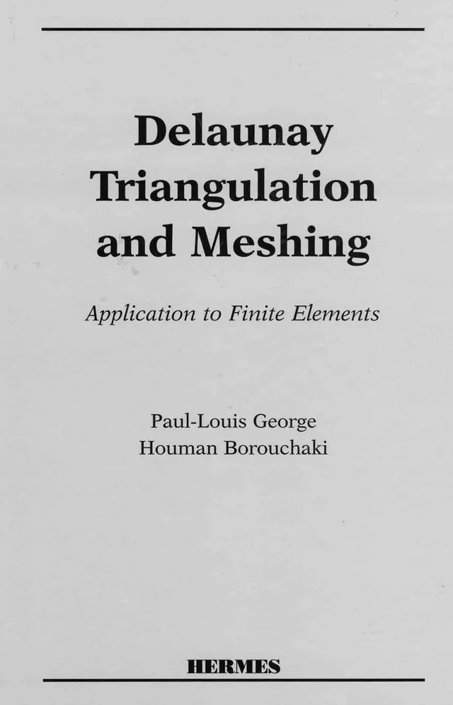 Delaunay triangulation and meshing : application to finite elements. - Paul-Louis George, Houman BOROUCHAKI - Hermès Science