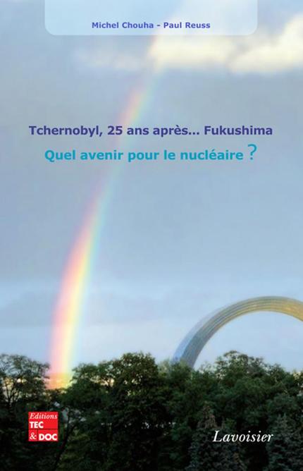Tchernobyl, 25 ans après… Fukushima. Quel avenir pour le nucléaire ? - CHOUHA Michel, REUSS Paul - TEC & DOC