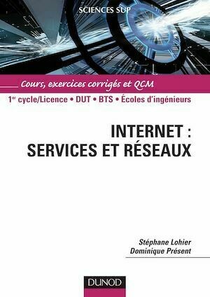 Internet : services et réseaux - Cours, exercices corrigés et QCM - Stéphane Lohier, Dominique Présent - Dunod