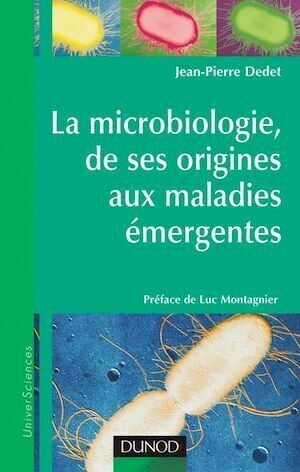La microbiologie, de ses origines aux maladies émergentes - Jean-Pierre Dedet - Dunod