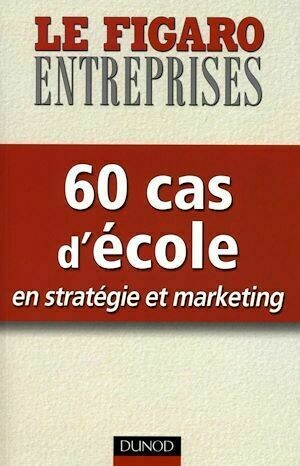 60 cas d'école en stratégie et marketing - Le Le Figaro Economie - Dunod