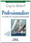 Professionnaliser - Le modèle de la navigation professionnelle, 5<sup>e</sup> édition - G. Le Boterf - Éditions d'Organisation