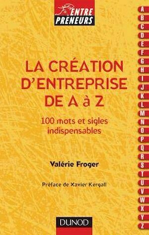 La création d'entreprise de A à Z - 100 mots et sigles indispensables - Valérie Froger - Dunod