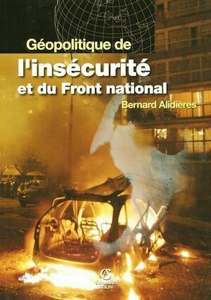 Géopolitique de l'insécurité et du Front National - Bernard Alidières - Armand Colin