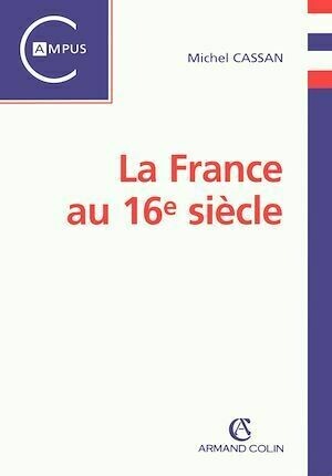 La France au 16e siècle - Michel Cassan - Armand Colin