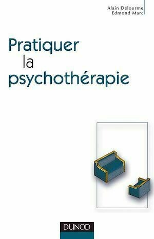 Pratiquer la psychothérapie - Alain Delourme, Edmond Marc - Dunod