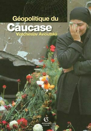 Géopolitique du Caucase - Viatcheslav Avioutskii - Armand Colin