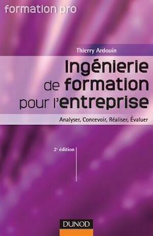 Ingénierie de formation pour l'entreprise - 2ème édition - Analyser, concevoir, réaliser, évaluer - Thierry Ardouin - Dunod