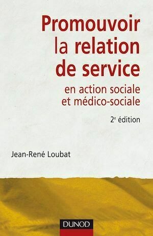 Promouvoir la relation de service en action sociale et médico-sociale - 2ème édition - Jean-René Loubat - Dunod