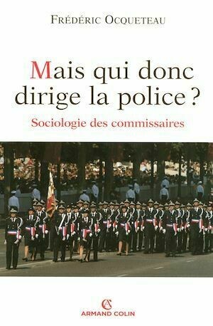 Mais qui donc dirige la police ? - Frédéric Ocqueteau - Armand Colin