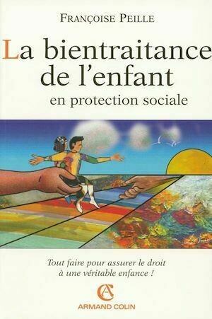 La bientraitance de l'enfant en protection sociale - Françoise Peille - Armand Colin