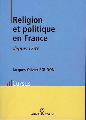 Religion et politique en France depuis 1789 - Jacques-Olivier Boudon - Armand Colin