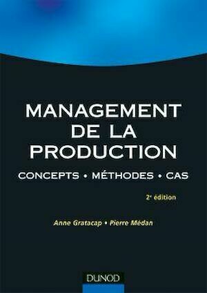 Management de la production - 2e édition - Concepts. Méthodes. Cas. - Pierre Médan, Anne Gratacap - Dunod