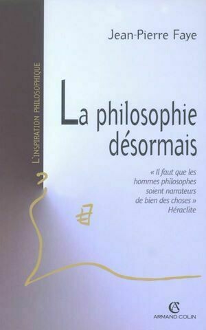 La philosophie désormais - Jean-Pierre Faye - Armand Colin