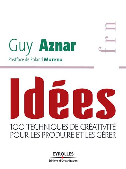 Idées - 100 techniques de créativité pour les produire et les gérer - Guy Aznar - Éditions d'Organisation