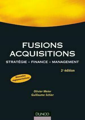 Fusions acquisitions - 2e édition - Stratégie . Finance . Management - Olivier MEIER, Guillaume SCHIER - Dunod