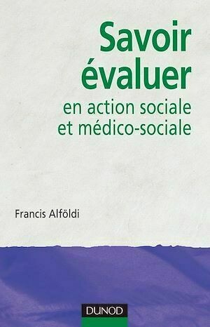 Savoir évaluer en action sociale et médico-sociale - Francis Alföldi - Dunod