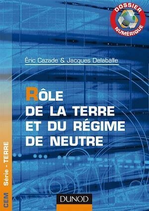 Dossier Numérique - Rôle de la terre et du régime de neutre - Eric Cazade - Dunod