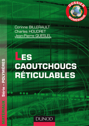 Dossier Numérique - Les caoutchoucs réticulables - Corinne Billerault, Charles Houdret, Jean-Pierre Queslel - Dunod