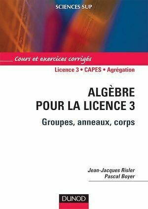 Algèbre pour la Licence 3 - Jean-Jacques Risler, Pascal Boyer - Dunod