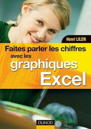 Faites parler les chiffres avec les graphiques Excel - Livre+compléments en ligne - Henri Lilen - Dunod