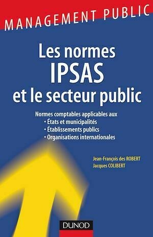 Les Normes IPSAS et le secteur public - Jean-François Des Robert, Jacques Colibert - Dunod