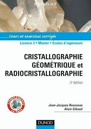 Cristallographie géométrique et radiocristallographie - 3ème édition - Livre+compléments en ligne - Jean-Jacques Rousseau, Alain Gibaud - Dunod