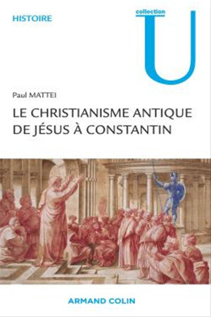 Le christianisme antique de Jésus à Constantin - Paul Mattéi - Armand Colin