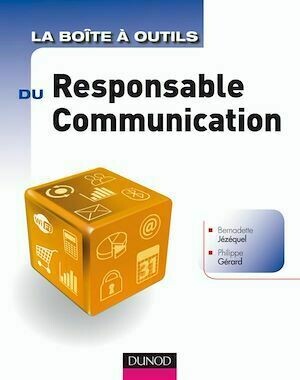 La Boîte à outils du Responsable Communication - Philippe Gérard, Bernadette Jézéquel - Dunod