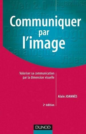Communiquer par l'image - 2e éd. - Alain Joannes - Dunod