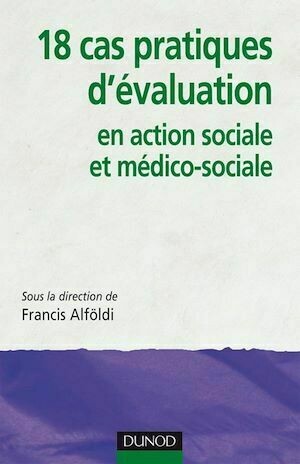 18 cas pratiques d'évaluation en action sociale et médico-sociale - Francis Alföldi - Dunod