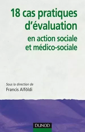 18 cas pratiques d'évaluation en action sociale et médico-sociale - Francis Alföldi - Dunod