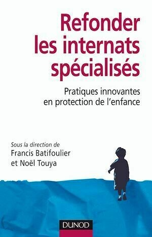 Refonder les internats spécialisés - Francis Batifoulier, Noël Touya - Dunod