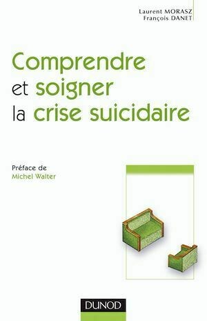 Comprendre et soigner la crise suicidaire - Laurent Morasz, François Danet - Dunod